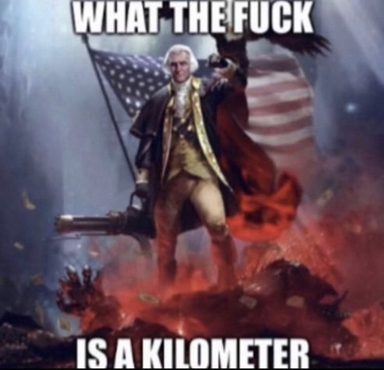 WHAT THE FUCK IS A KILOMETER?